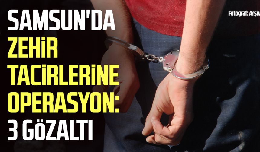Samsun İlkadım'da zehir tacirlerine operasyon: 3 gözaltı