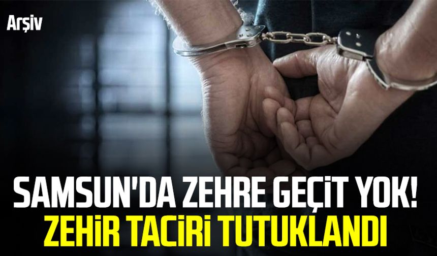 Samsun'da zehre geçit yok! Zehir taciri tutuklandı