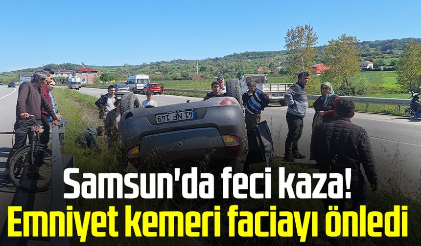Samsun'da feci kaza! Emniyet kemeri faciayı önledi