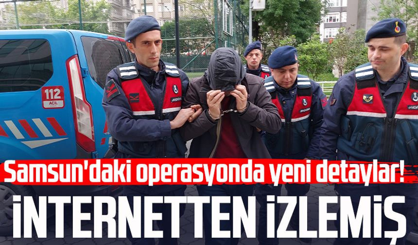 Samsun'daki operasyonda yeni detaylar! İnternetten izlemiş