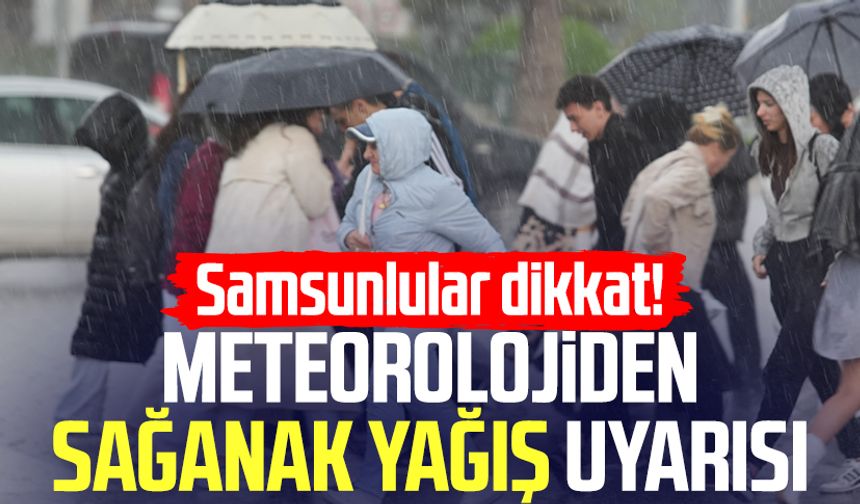 Samsunlular dikkat! Meteorolojiden uyarı geldi
