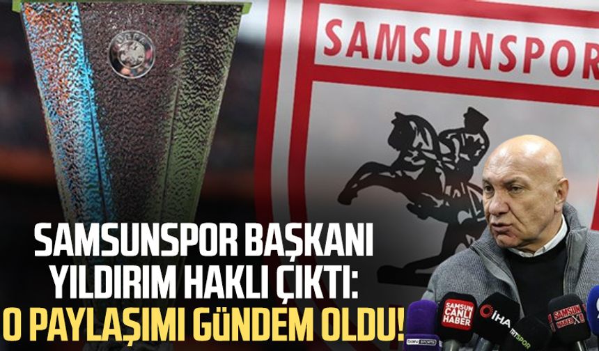 Samsunspor Başkanı Yüksel Yıldırım haklı çıktı: O paylaşımı gündem oldu!