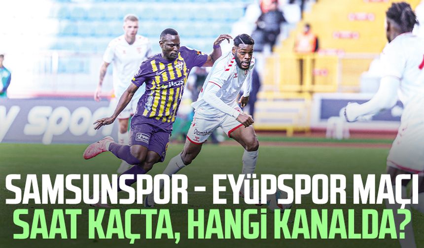 Samsunspor - Eyüpspor maçı saat kaçta, hangi kanalda?