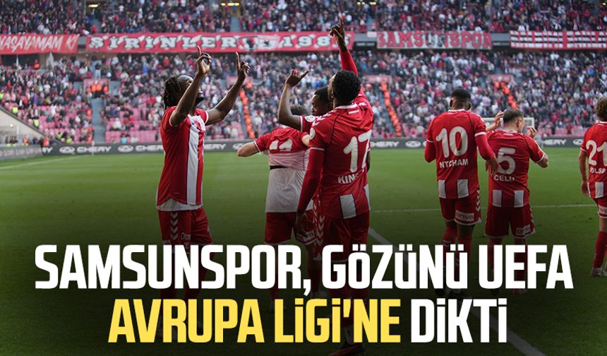 Samsunspor, gözünü UEFA Avrupa Ligi'ne dikti
