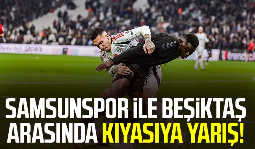 Samsunspor ile Beşiktaş arasında kıyasıya yarış!