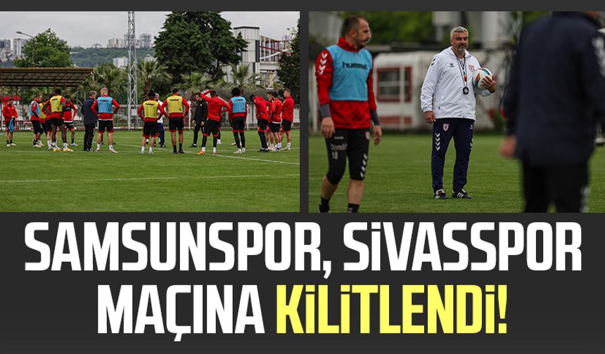Samsunspor, Sivasspor maçına kilitlendi!