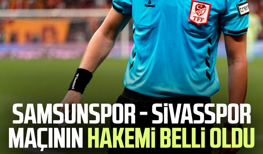 Samsunspor - Sivasspor maçının hakemi belli oldu
