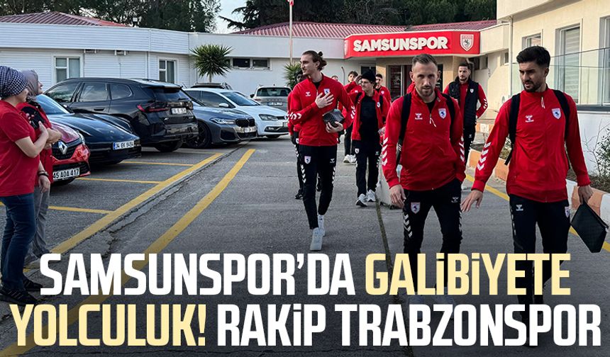 Samsunspor, Trabzonspor maçı için yola çıktı!