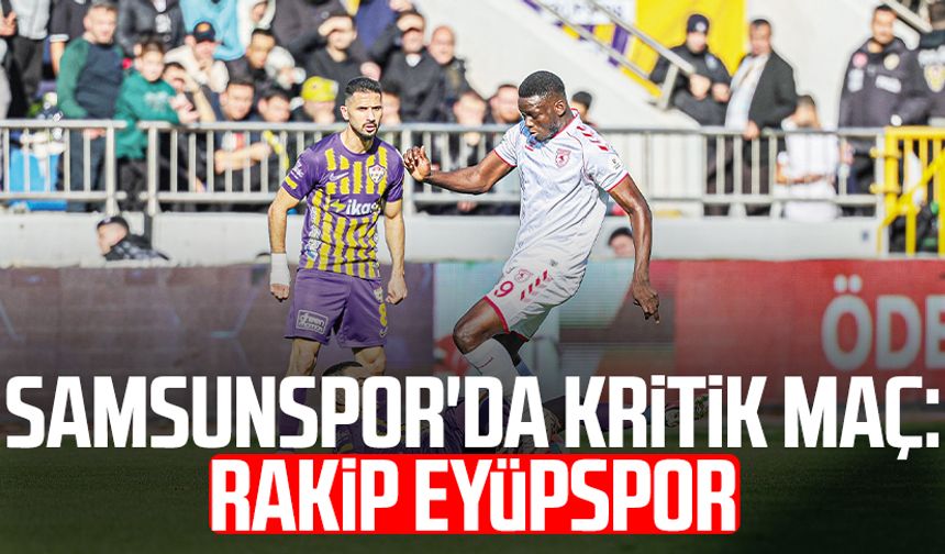 Samsunspor'da kritik maç: Rakip Eyüpspor