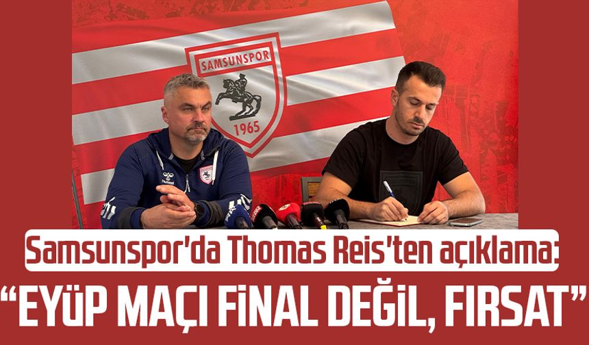 Samsunspor'da Thomas Reis'ten açıklama: "Eyüp maçı final değil, fırsat"