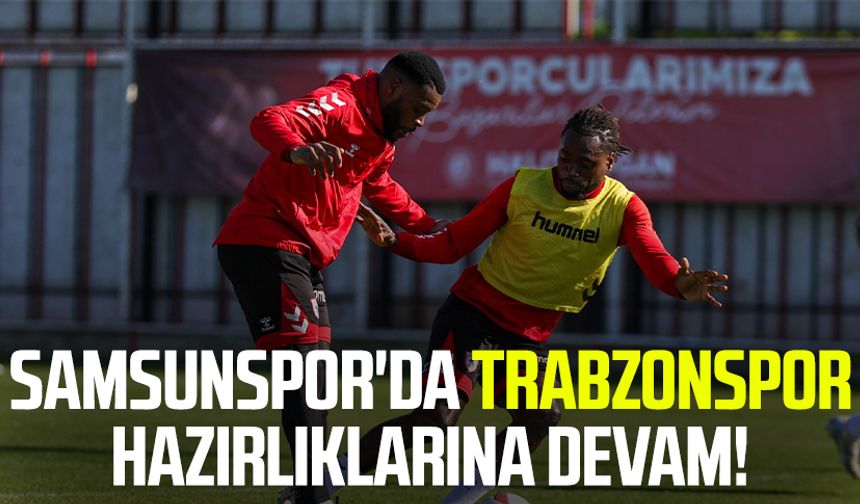 Samsunspor'da Trabzonspor hazırlıklarına devam!