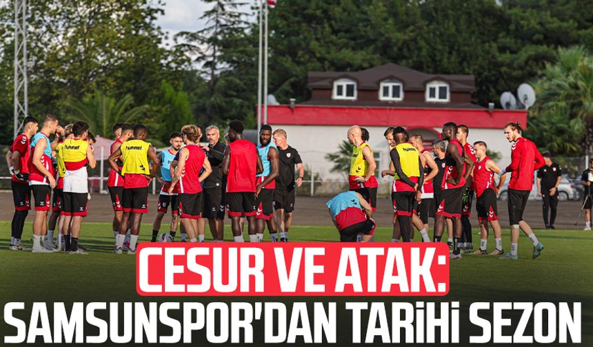 Cesur ve atak: Samsunspor'dan tarihi sezon
