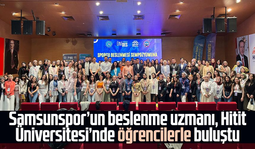 Samsunspor’un beslenme uzmanı, Hitit Üniversitesi’nde öğrencilerle buluştu