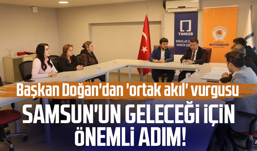 Samsun'un geleceği için önemli adım: 'Ortak akıl' vurgusu