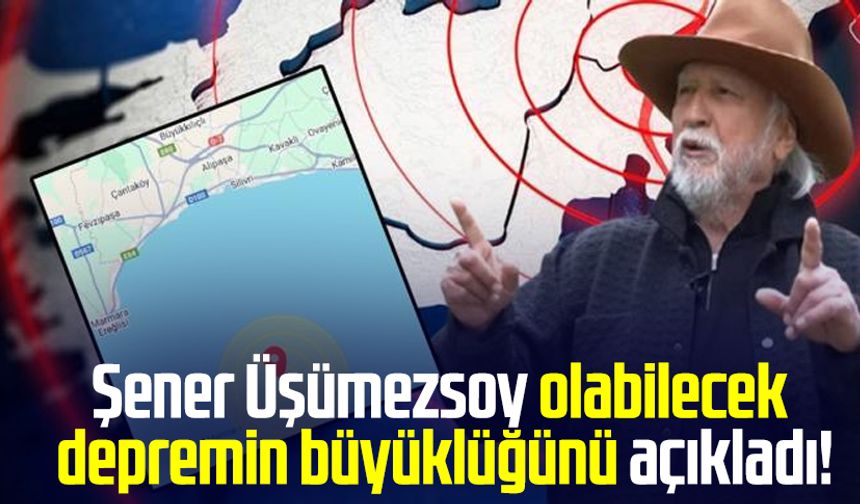Şener Üşümezsoy olabilecek depremin büyüklüğünü açıkladı!