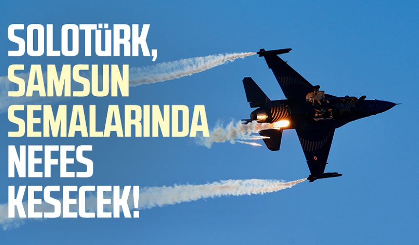 SOLOTÜRK, Samsun semalarında nefes kesecek!