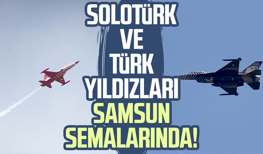 Türk Yıldızları ve SOLOTÜRK, Samsun semalarında!