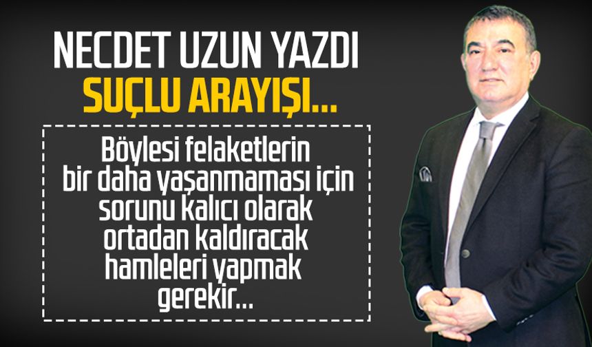 Necdet Uzun yazdı: Suçlu arayışı...