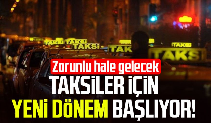 Taksiler için yeni dönem başlıyor! Zorunlu hale gelecek