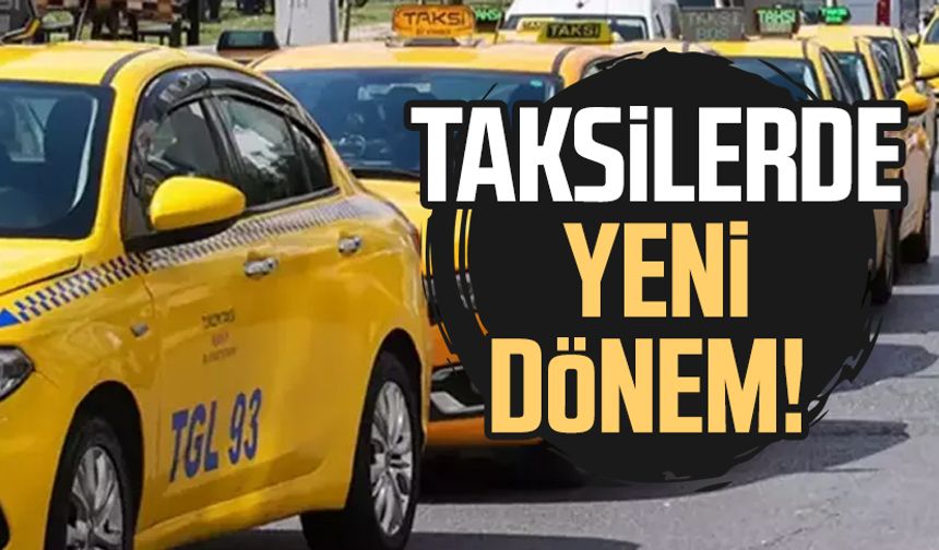 Taksilerde yeni dönem! Hayata geçirilecek