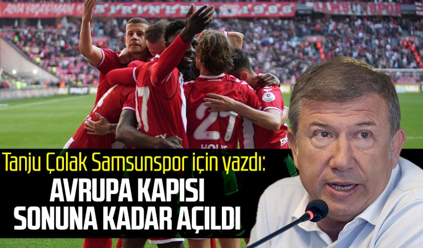 Tanju Çolak Samsunspor için yazdı: Avrupa kapısı sonuna kadar açıldı