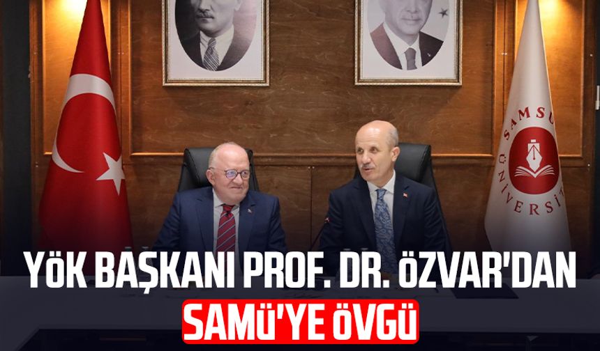 YÖK Başkanı Prof. Dr. Erol Özvar'dan SAMÜ'ye övgü
