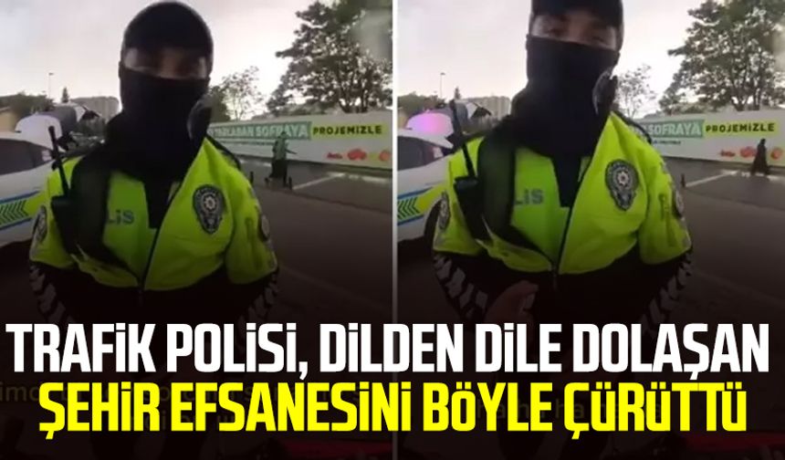 Trafik polisi, dilden dile dolaşan şehir efsanesini böyle çürüttü