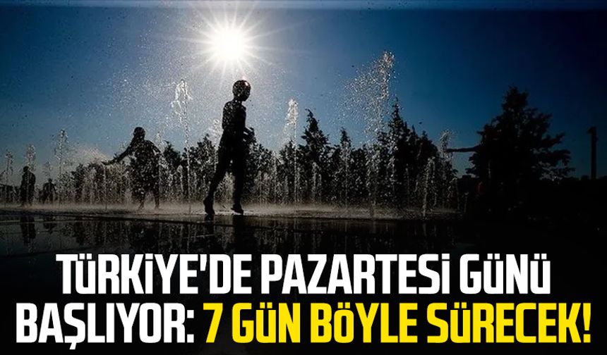 Türkiye'de pazartesi günü başlıyor: 7 gün böyle sürecek!