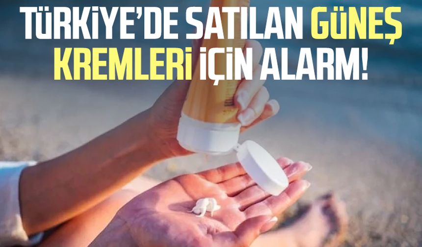 Türkiye’de satılan güneş kremleri için alarm!