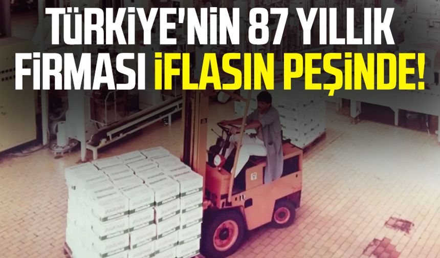 Türkiye'nin 87 yıllık firması iflasın peşinde!