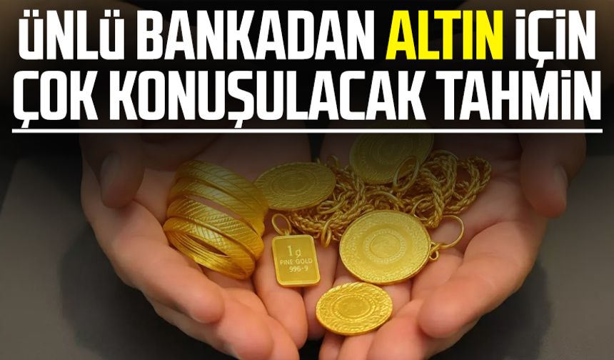 Ünlü bankadan altın için çok konuşulacak tahmin