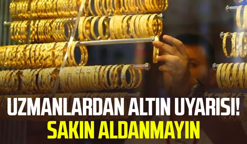 Uzmanlardan altın uyarısı! Sakın aldanmayın