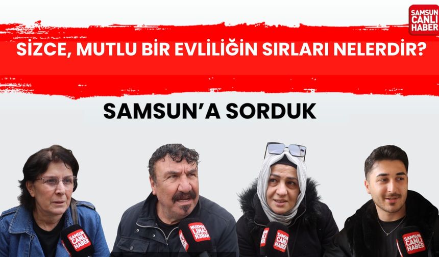 Samsun'a sorduk: Sizce, mutlu bir evliliğin sırları nelerdir?