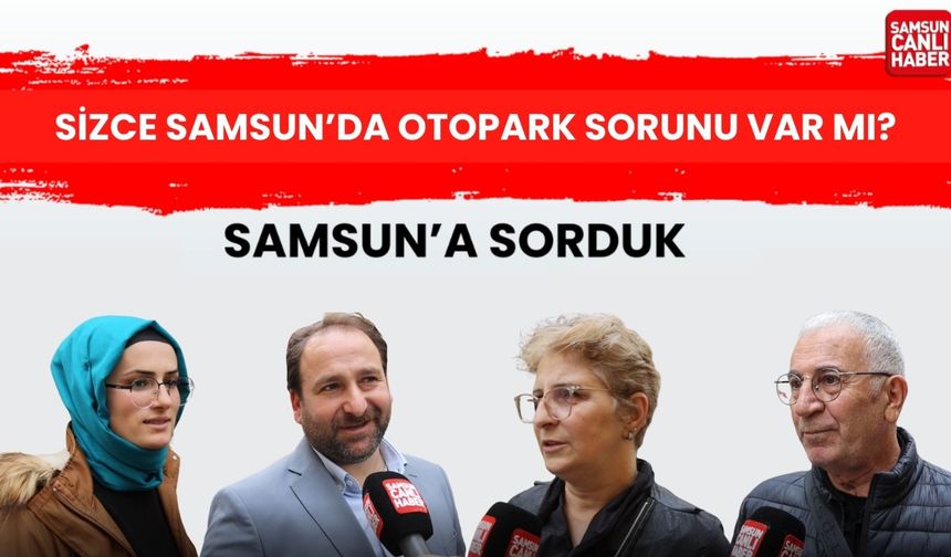 Samsun'a sorduk: Sizce, Samsun'da otopark sorunu var mı?