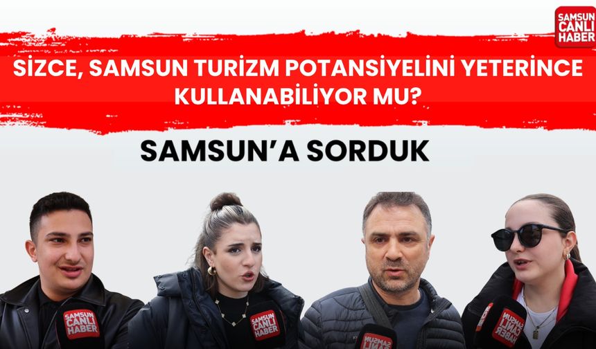 Sizce, samsun turizm potansiyelini yeterince kullanabiliyor mu?