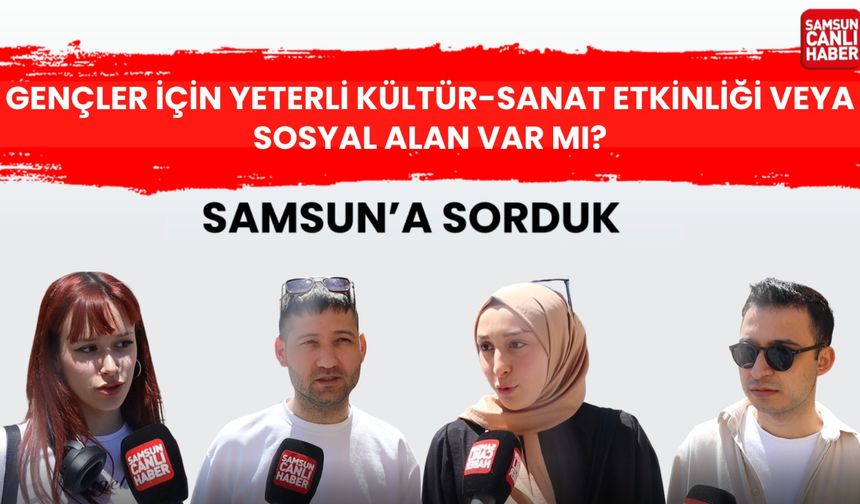 Samsun'da gençler için yeterli kültür-sanat etkinliği veya sosyal alan var mı?