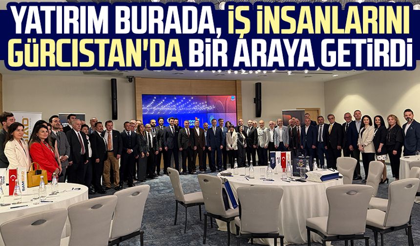 Yatırım Burada, iş insanlarını Gürcistan'da bir araya getirdi