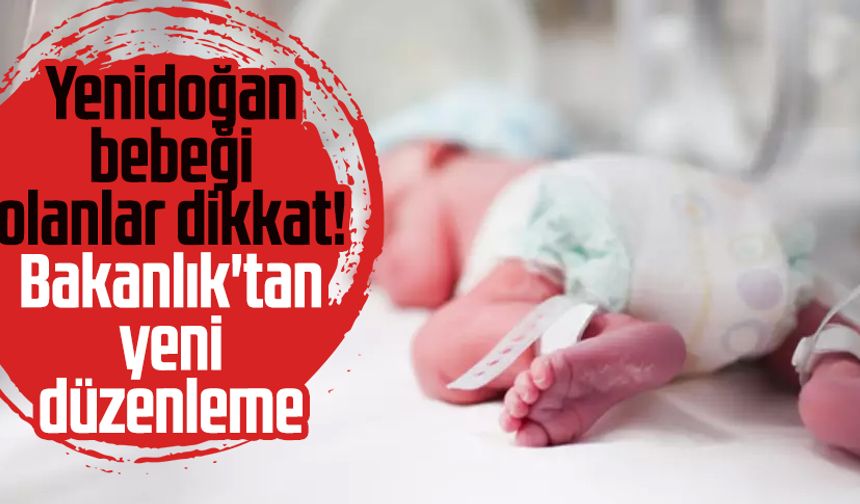 Yenidoğan bebeği olanlar dikkat! Bakanlık'tan yeni düzenleme
