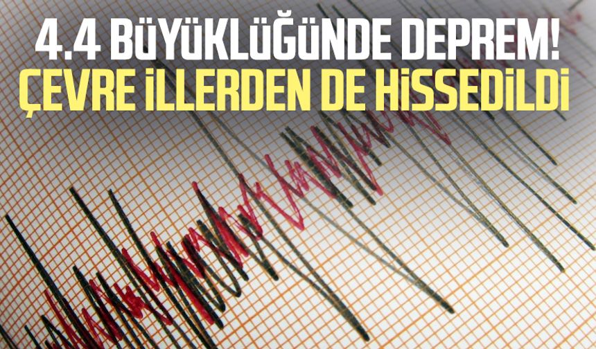 4.4 büyüklüğünde deprem! Çevre illerden de hissedildi