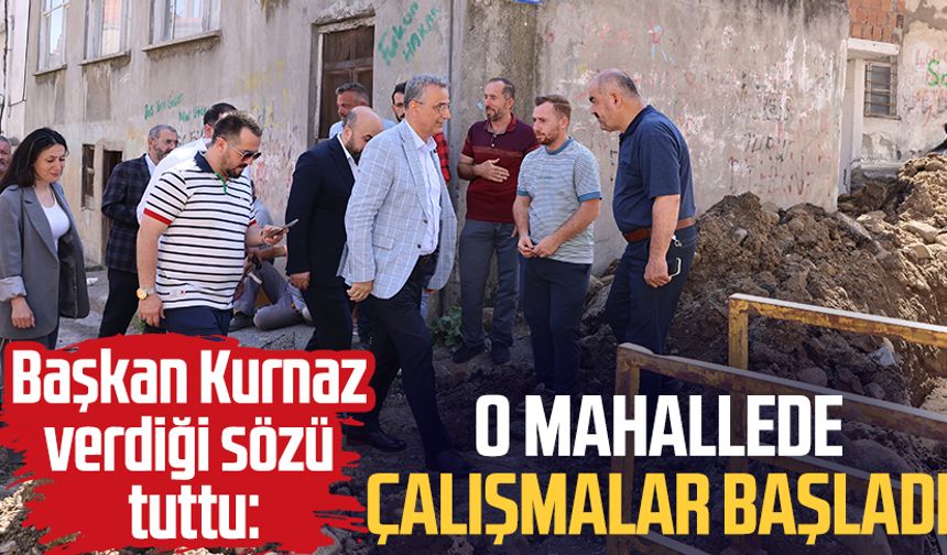 Başkan İhsan Kurnaz verdiği sözü tuttu: O mahallede çalışmalar başladı