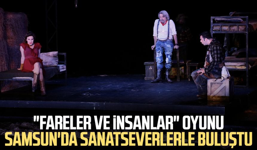 "Fareler ve İnsanlar" oyunu Samsun'da sanatseverlerle buluştu