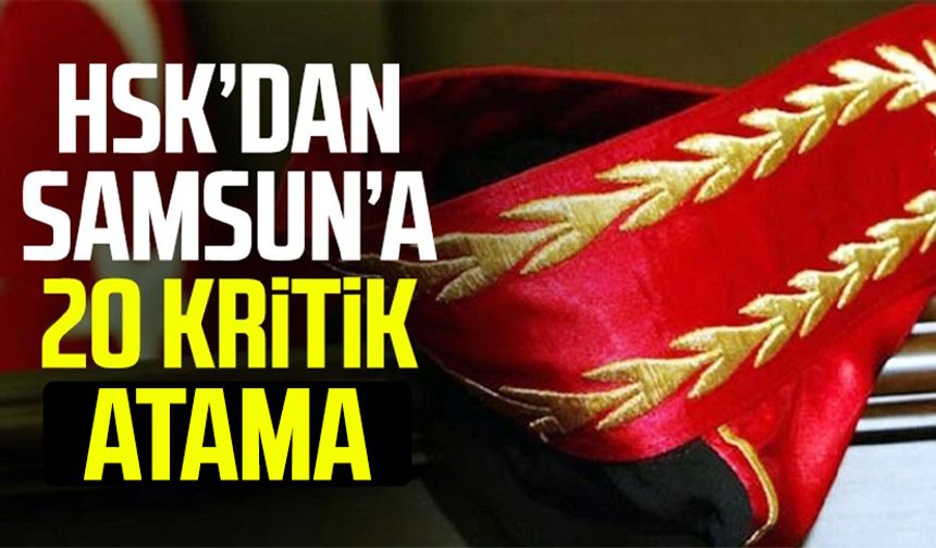 HSK’dan Samsun’a 20 kritik atama!