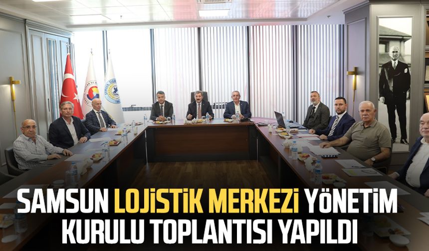 Samsun Lojistik Merkezi Yönetim Kurulu toplantısı yapıldı