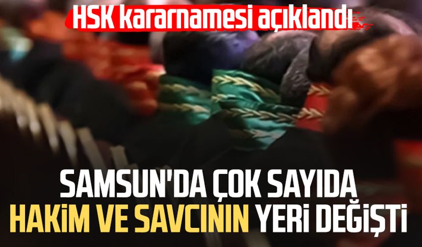 HSK kararnamesi açıklandı: Samsun'da çok sayıda hakim ve savcının yeri değişti