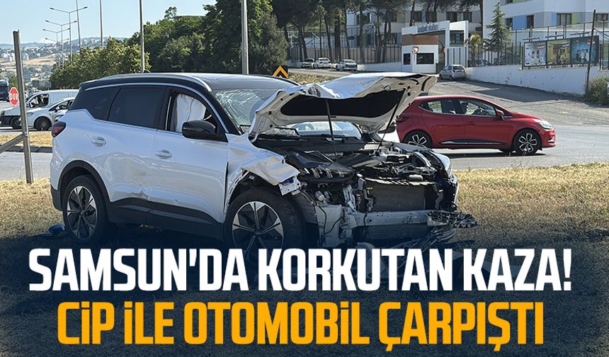 Samsun'da korkutan kaza! Cip ile otomobil çarpıştı