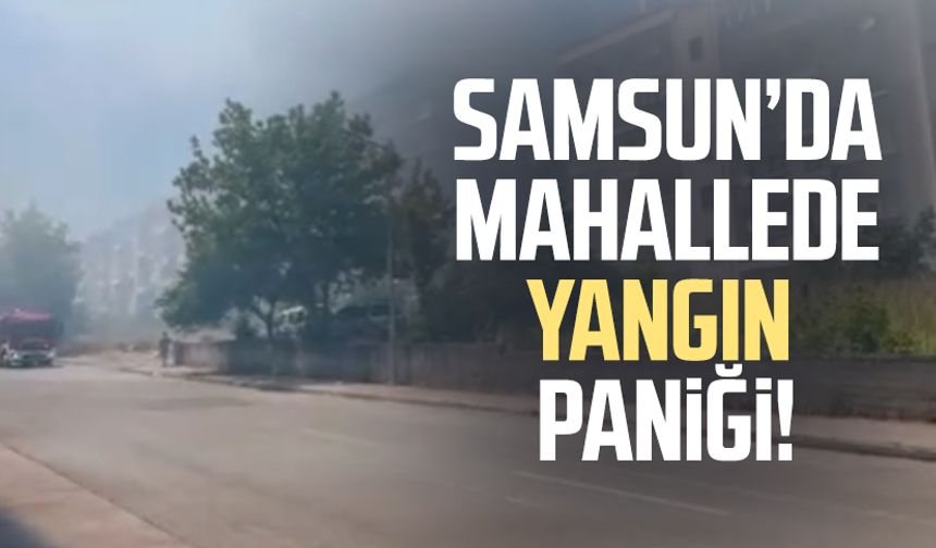 Samsun Adalet Mahallesi'nde yangın: Dumanlar yükseliyor!