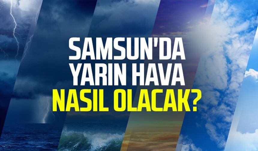 Samsun'da yarın hava nasıl olacak? 2 Mart Pazartesi