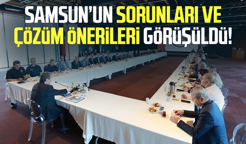 Samsun’un sorunları ve çözüm önerileri görüşüldü!
