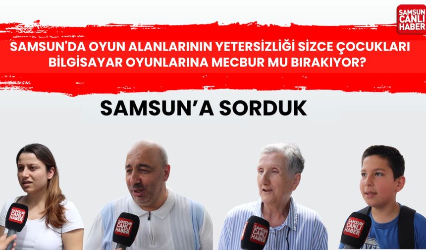 Samsun'da oyun alanlarının yetersizliği sizce çocukları bilgisayar oyunlarına mecbur mu bırakıyor?