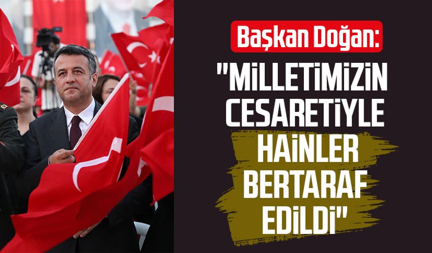 Başkan Halit Doğan: "Milletimizin cesaretiyle hainler bertaraf edildi"